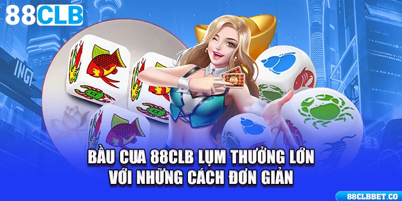 Bầu Cua 88CLB Lụm Thưởng Lớn Với Những Cách Đơn Giản