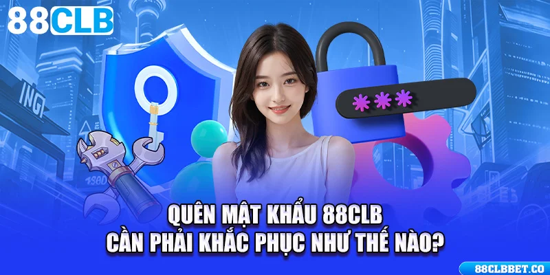 Quên Mật Khẩu 88CLB Cần Phải Khắc Phục Như Thế Nào?