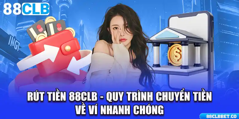 Rút Tiền 88CLB - Quy Trình Chuyển Tiền Về Ví Nhanh Chóng