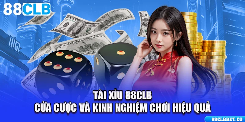 Tài Xỉu 88CLB - Cửa Cược Và Kinh Nghiệm Chơi Hiệu Quả