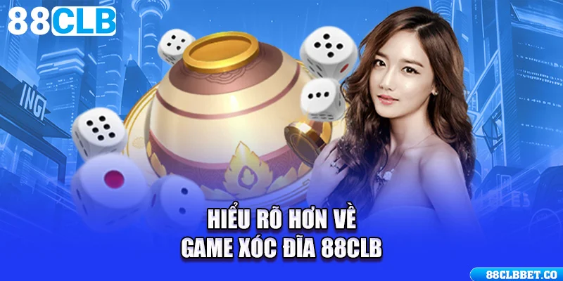 Hiểu rõ hơn về game Xóc Đĩa 88CLB