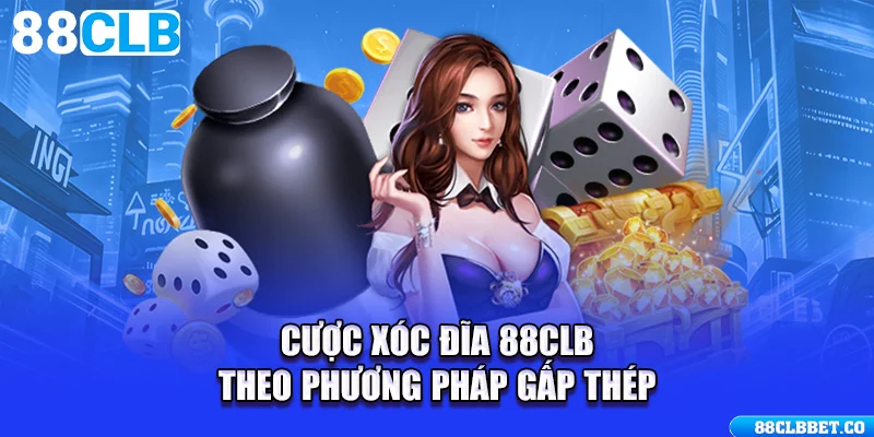 Cược Xóc Đĩa 88CLB theo phương pháp gấp thép