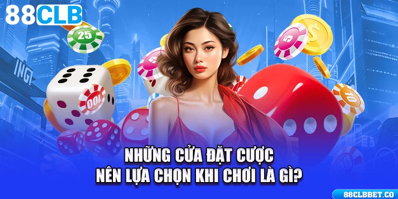 Những cửa đặt cược nên lựa chọn khi chơi là gì?