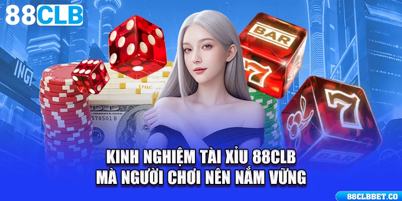 Kinh nghiệm Tài Xỉu 88CLB mà người chơi nên nắm vững