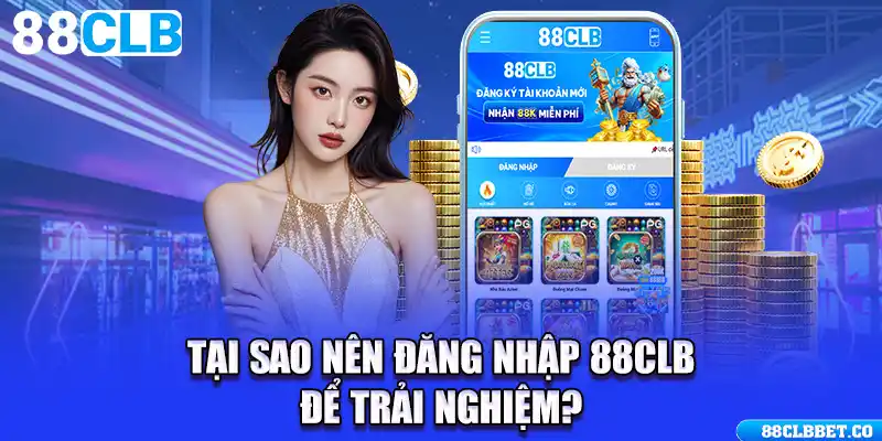 Tại sao nên đăng nhập 88CLB để trải nghiệm?