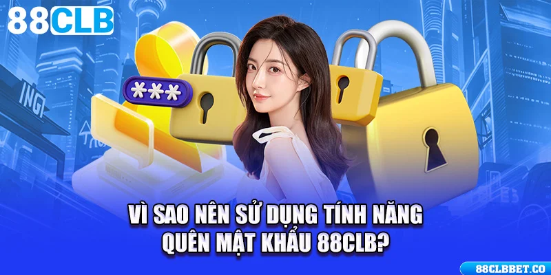 Vì sao nên sử dụng tính năng quên mật khẩu 88CLB?