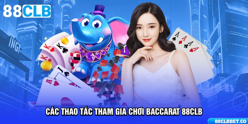 Các thao tác tham gia chơi Baccarat 88CLB