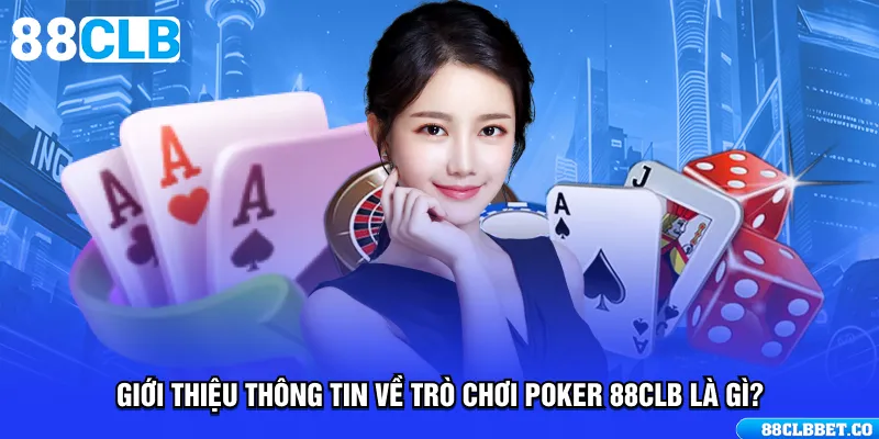 Giới thiệu thông tin về trò chơi Poker 88CLB là gì?