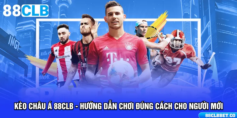 Kèo Châu Á 88CLB - Hướng Dẫn Chơi Đúng Cách Cho Người Mới