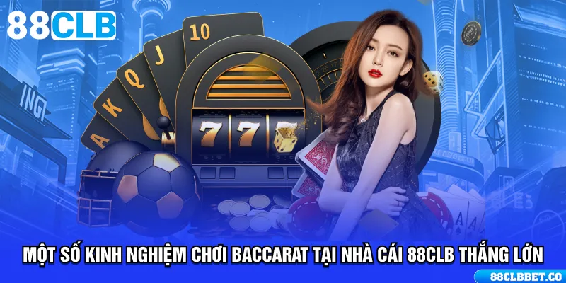 Một số kinh nghiệm chơi Baccarat tại nhà cái 88CLB thắng lớn