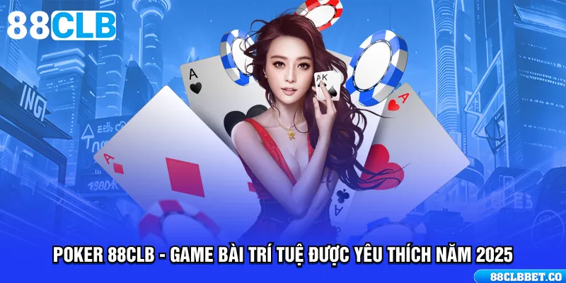 Poker 88CLB - Game Bài Trí Tuệ Được Yêu Thích Năm 2025