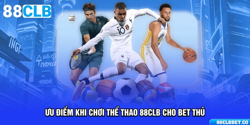 Ưu điểm khi chơi thể thao 88CLB cho bet thủ